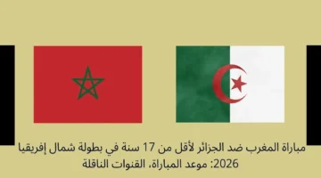 موعد مباراة المغرب والجزائر في بطولة شمال إفريقيا والقنوات الناقلة للمواجهة